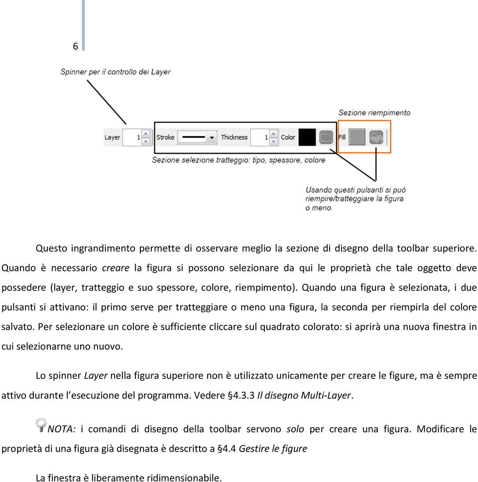 Quand una figura è selezinata, i due pulsanti si attivan: il prim serve per tratteggiare men una figura, la secnda per riempirla del clre salvat.