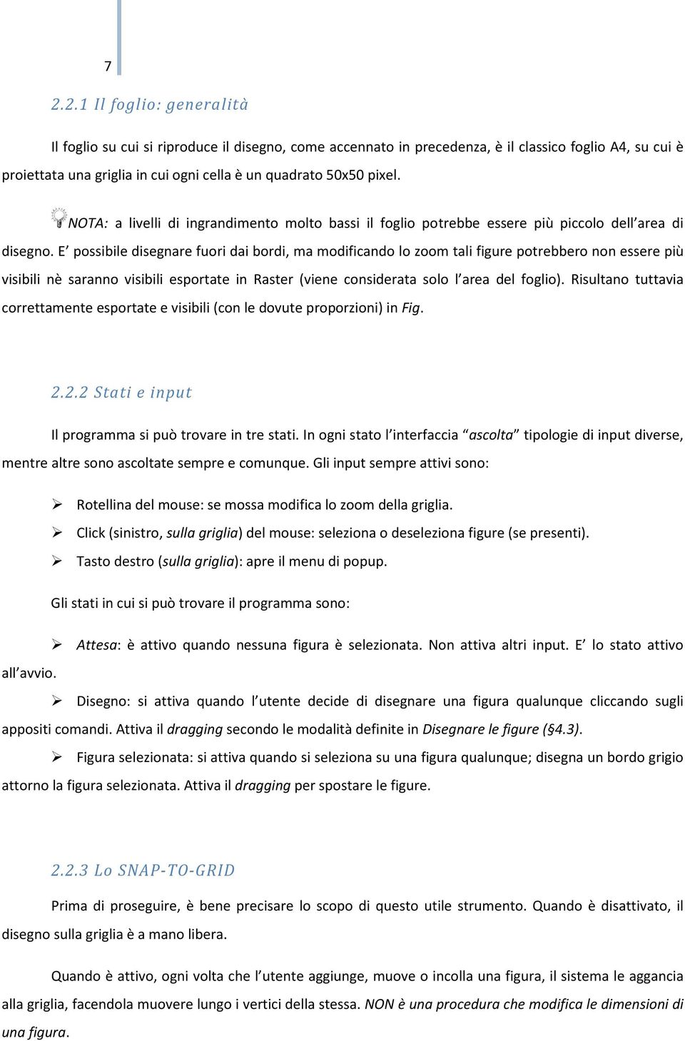 E pssibile disegnare furi dai brdi, ma mdificand l zm tali figure ptrebber nn essere più visibili nè sarann visibili esprtate in Raster (viene cnsiderata sl l area del fgli).