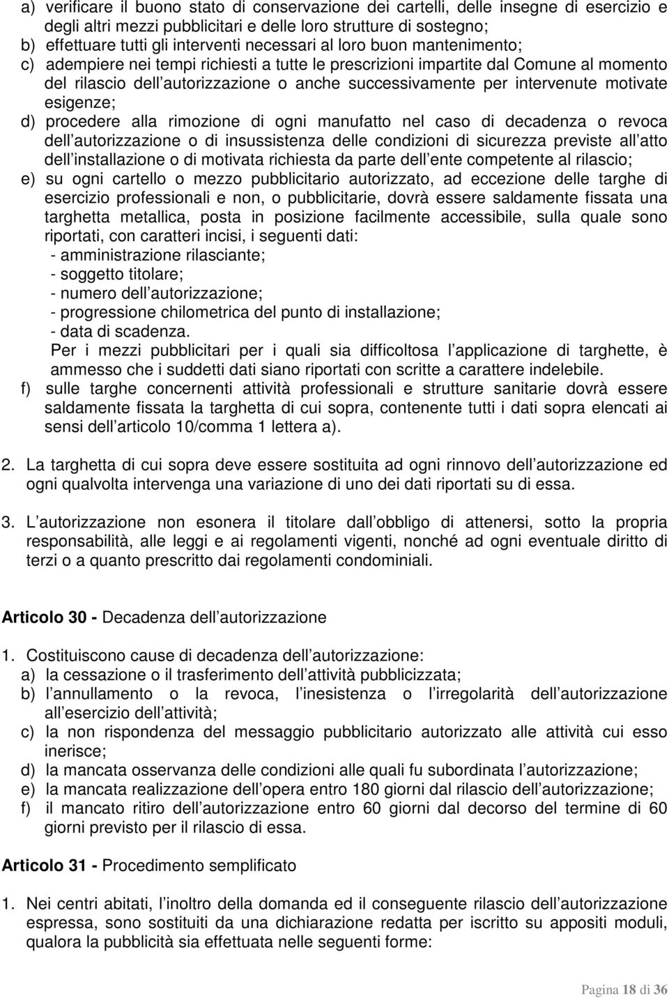 motivate esigenze; d) procedere alla rimozione di ogni manufatto nel caso di decadenza o revoca dell autorizzazione o di insussistenza delle condizioni di sicurezza previste all atto dell