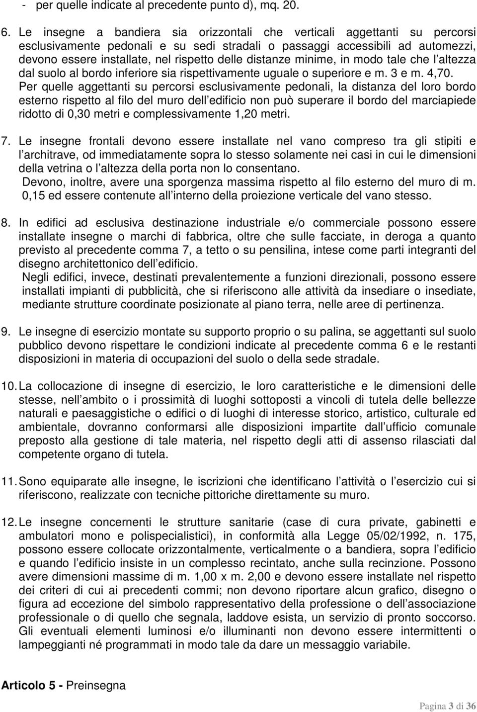 distanze minime, in modo tale che l altezza dal suolo al bordo inferiore sia rispettivamente uguale o superiore e m. 3 e m. 4,70.