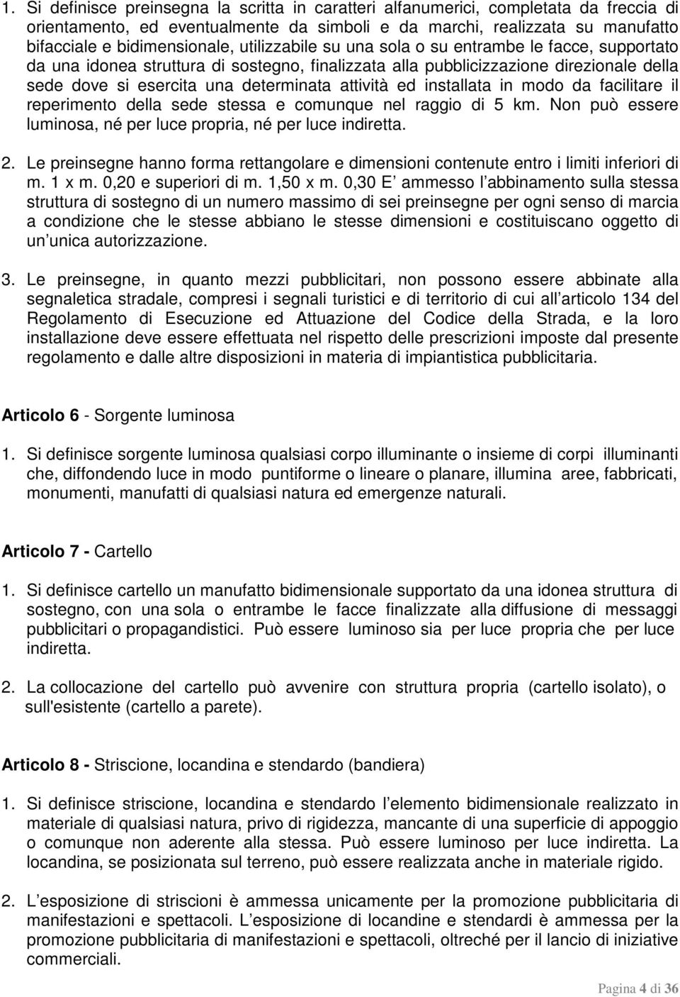 installata in modo da facilitare il reperimento della sede stessa e comunque nel raggio di 5 km. Non può essere luminosa, né per luce propria, né per luce indiretta. 2.