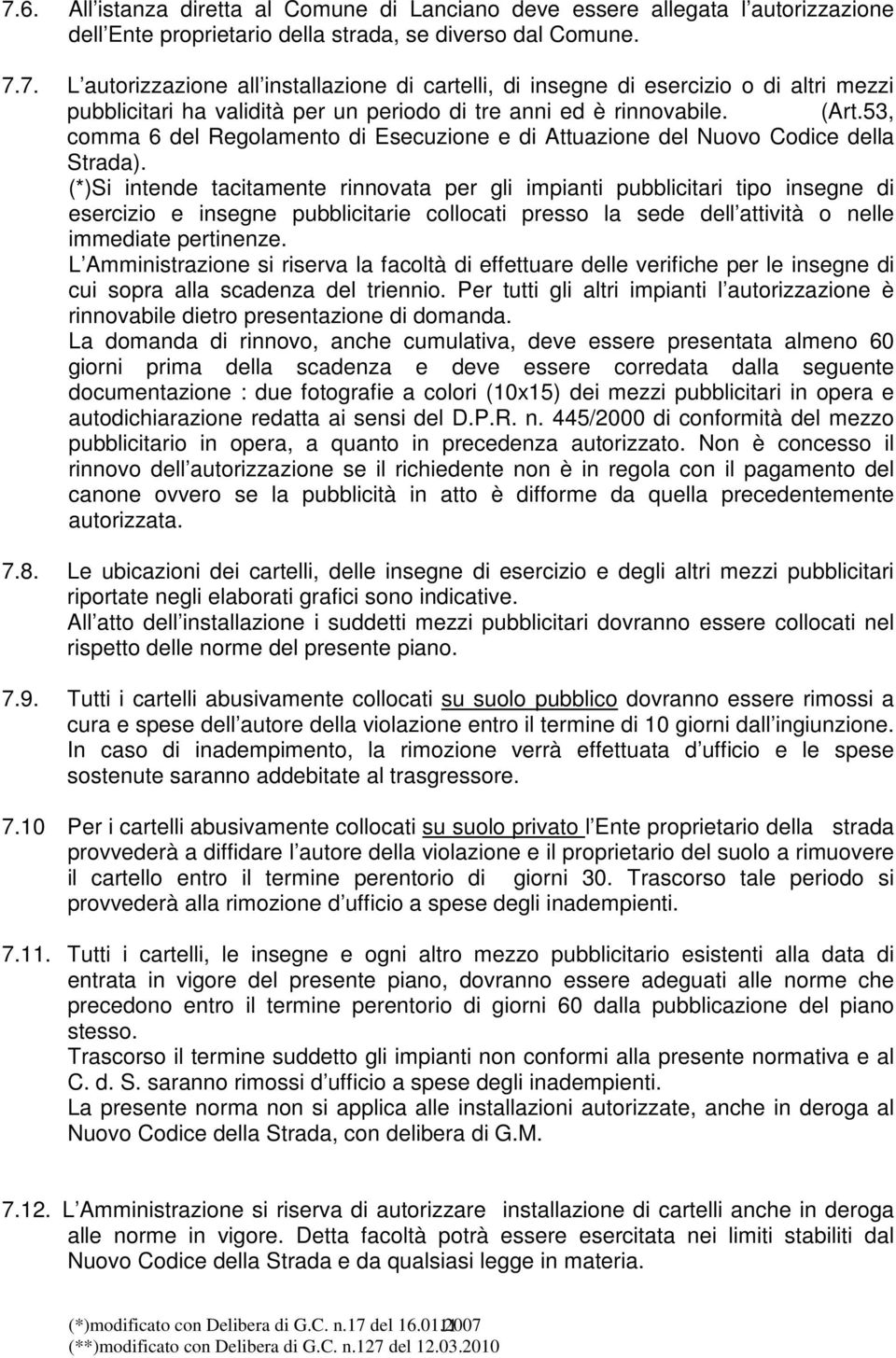 (*)Si intende tacitamente rinnovata per gli impianti pubblicitari tipo insegne di esercizio e insegne pubblicitarie collocati presso la sede dell attività o nelle immediate pertinenze.