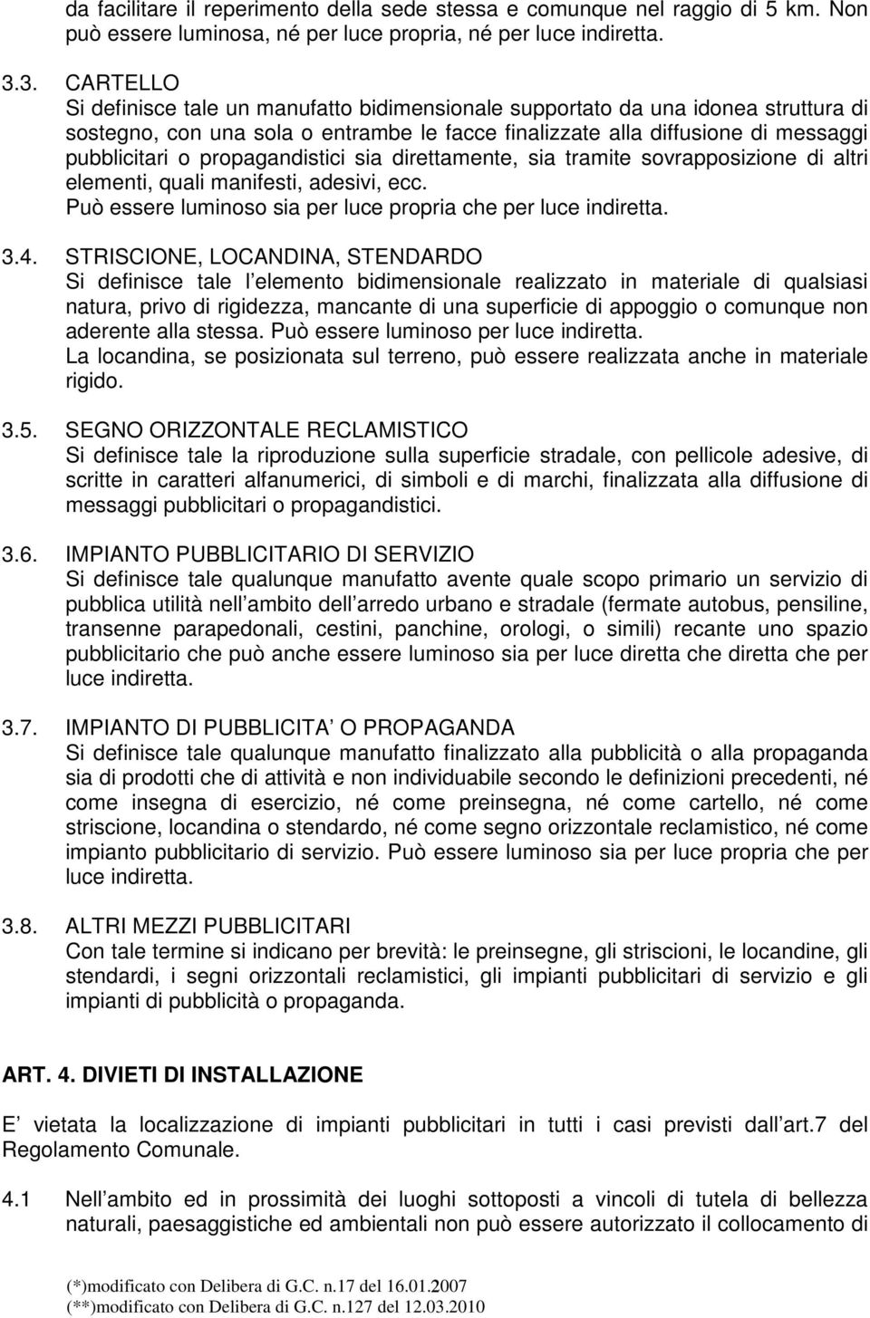 propagandistici sia direttamente, sia tramite sovrapposizione di altri elementi, quali manifesti, adesivi, ecc. Può essere luminoso sia per luce propria che per luce indiretta. 3.4.