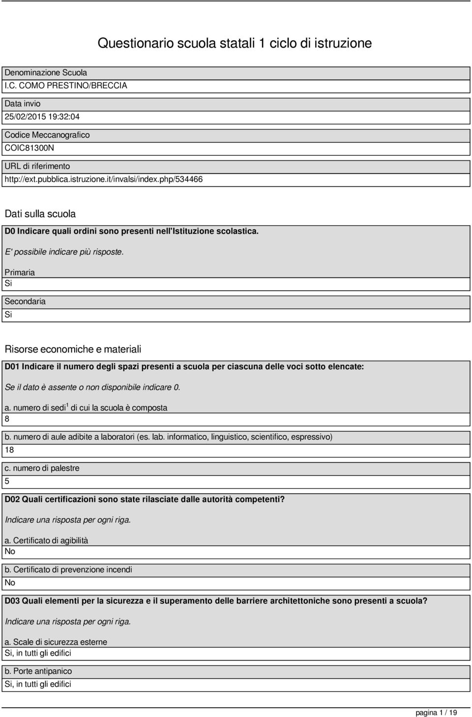 Primaria Secondaria Risorse economiche e materiali D01 Indicare il numero degli spazi presenti a scuola per ciascuna delle voci sotto elencate: a. numero di sedi 1 di cui la scuola è composta 8 b.