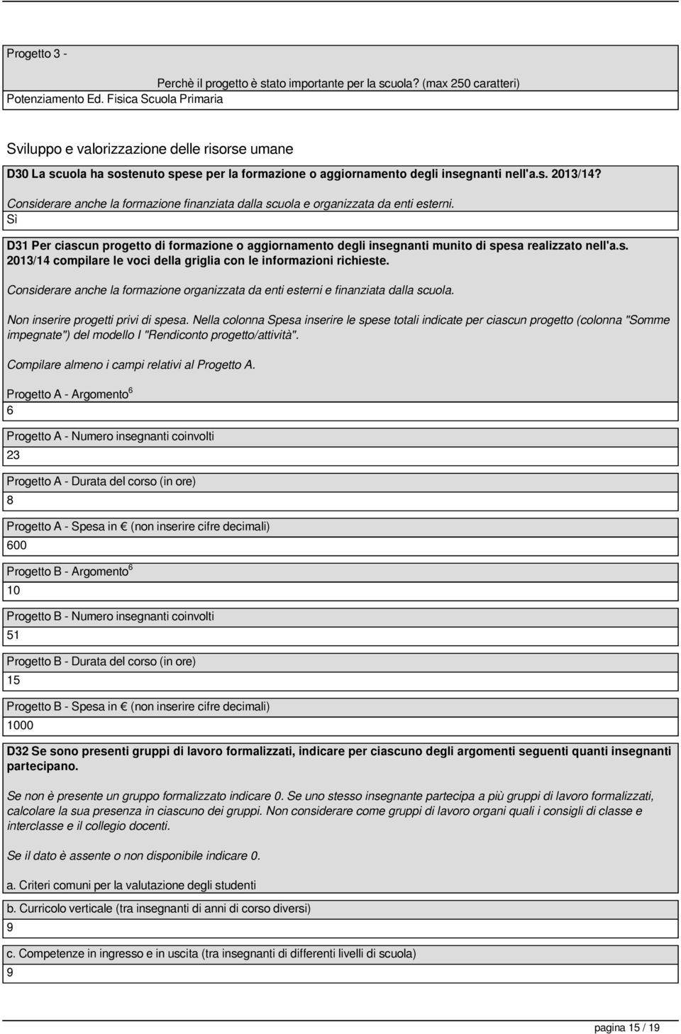 Considerare anche la formazione finanziata dalla scuola e organizzata da enti esterni. D31 Per ciascun progetto di formazione o aggiornamento degli insegnanti munito di spesa realizzato nell'a.s. 2013/14 compilare le voci della griglia con le informazioni richieste.