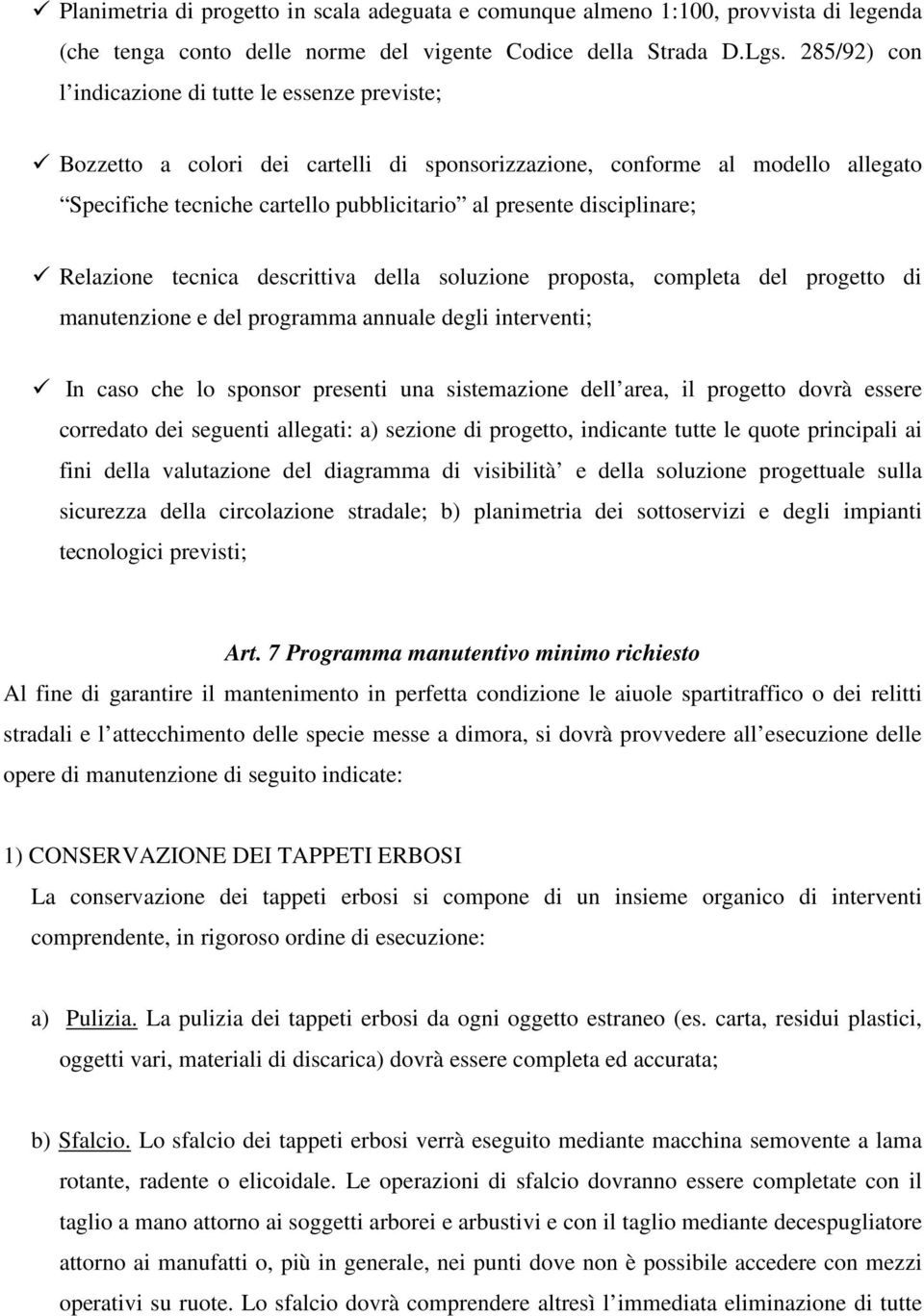 disciplinare; Relazione tecnica descrittiva della soluzione proposta, completa del progetto di manutenzione e del programma annuale degli interventi; In caso che lo sponsor presenti una sistemazione