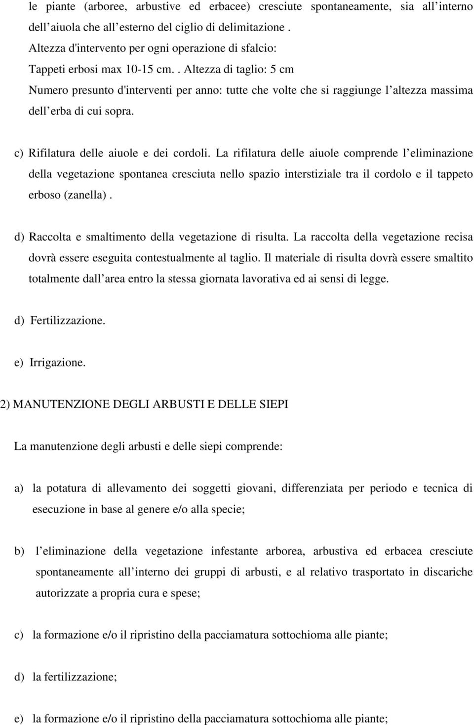 . Altezza di taglio: 5 cm Numero presunto d'interventi per anno: tutte che volte che si raggiunge l altezza massima dell erba di cui sopra. c) Rifilatura delle aiuole e dei cordoli.