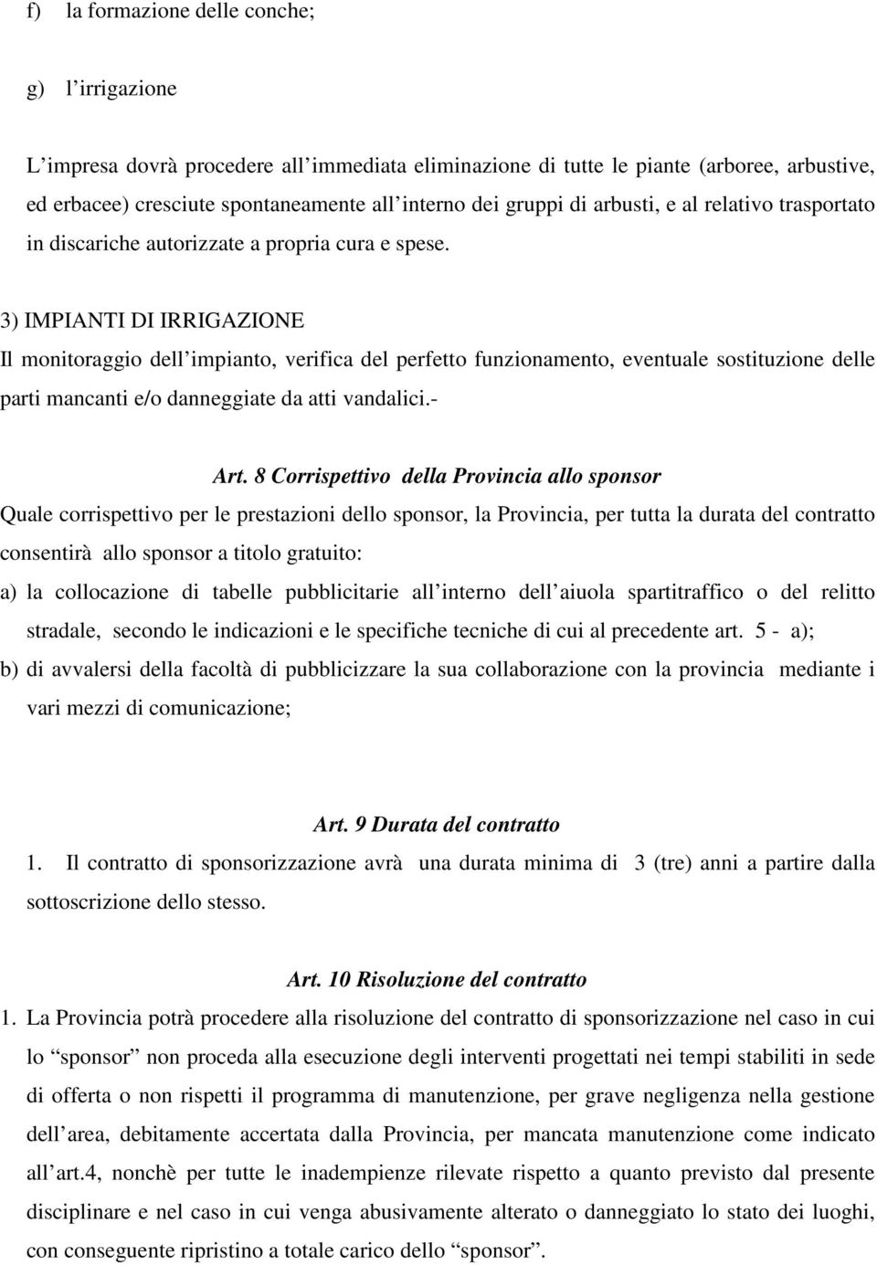 3) IMPIANTI DI IRRIGAZIONE Il monitoraggio dell impianto, verifica del perfetto funzionamento, eventuale sostituzione delle parti mancanti e/o danneggiate da atti vandalici.- Art.