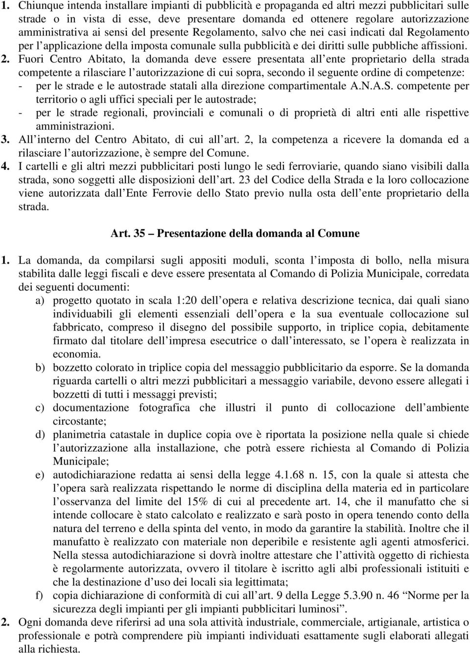 Fuori Centro Abitato, la domanda deve essere presentata all ente proprietario della strada competente a rilasciare l autorizzazione di cui sopra, secondo il seguente ordine di competenze: - per le