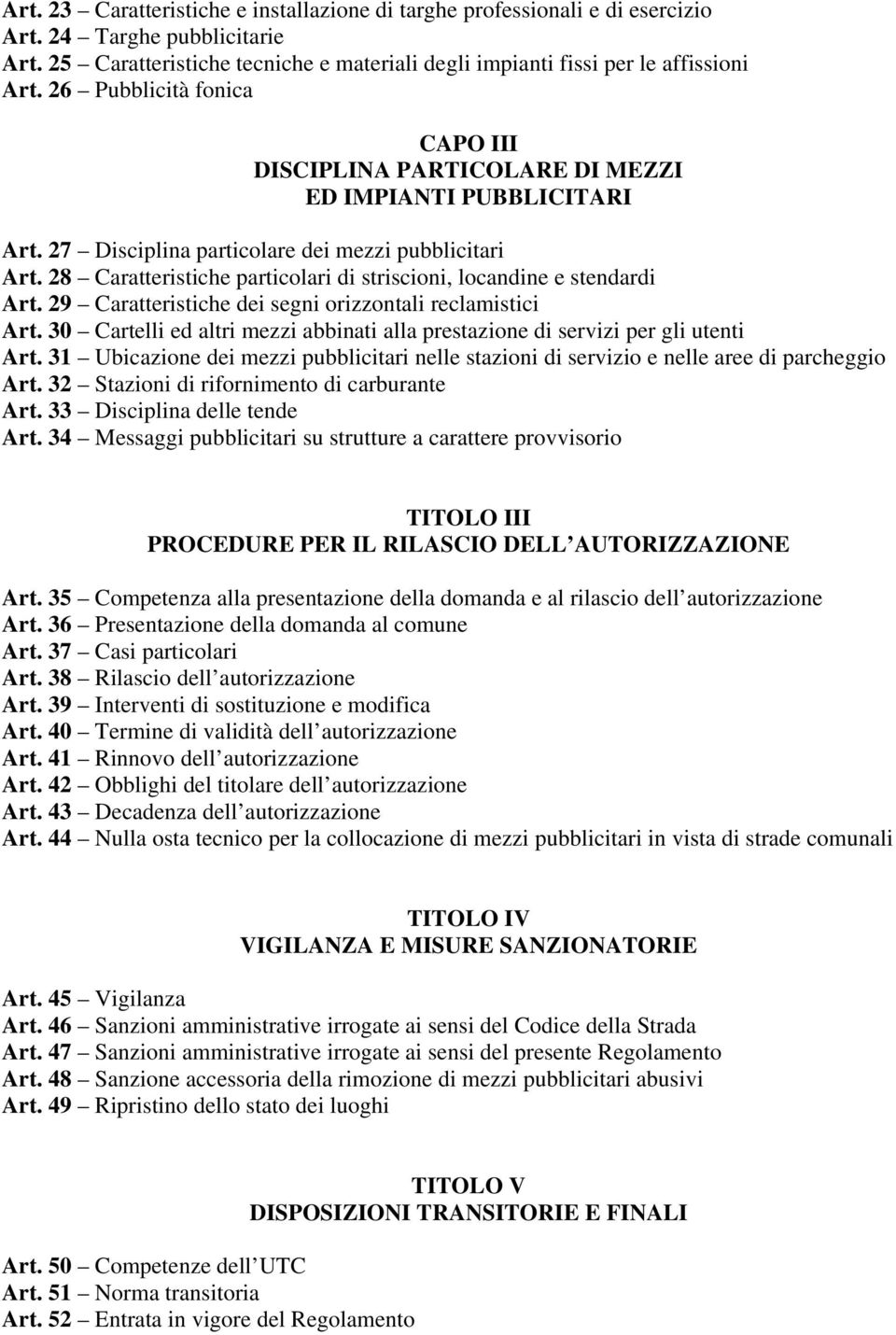 28 Caratteristiche particolari di striscioni, locandine e stendardi Art. 29 Caratteristiche dei segni orizzontali reclamistici Art.