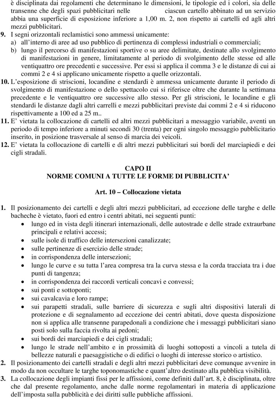 I segni orizzontali reclamistici sono ammessi unicamente: a) all interno di aree ad uso pubblico di pertinenza di complessi industriali o commerciali; b) lungo il percorso di manifestazioni sportive