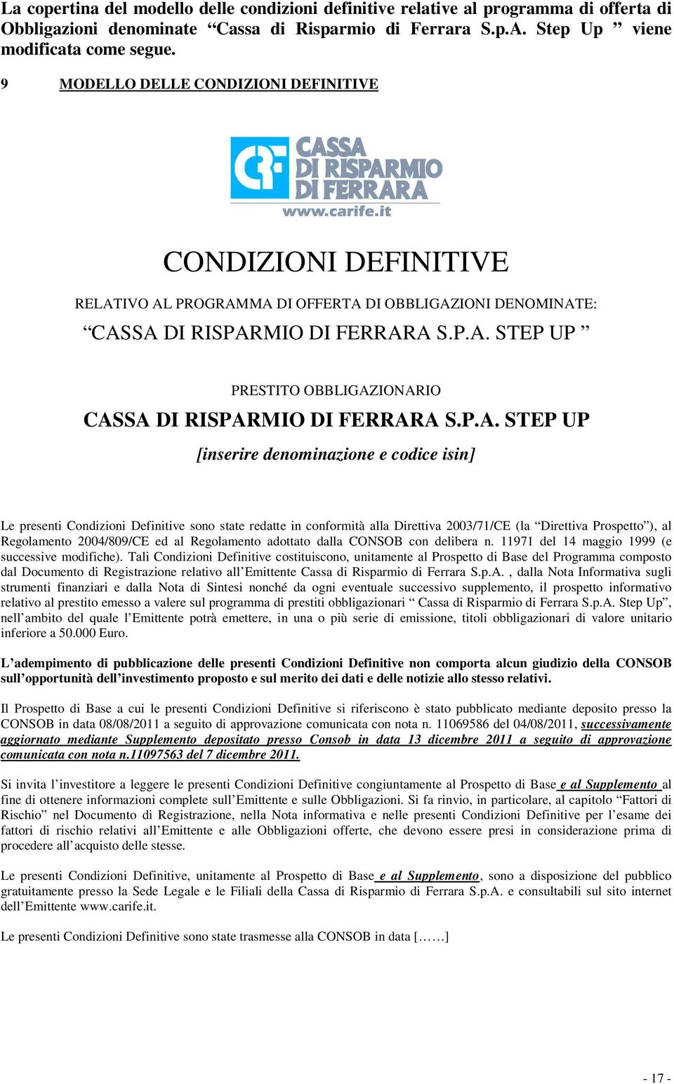 P.A. STEP UP [inserire denominazione e codice isin] Le presenti Condizioni Definitive sono state redatte in conformità alla Direttiva 2003/71/CE (la Direttiva Prospetto ), al Regolamento 2004/809/CE