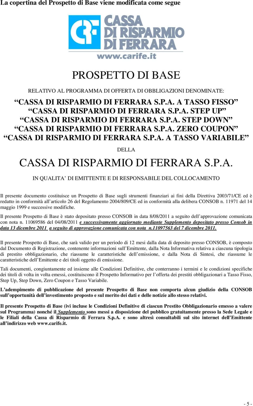 P.A. IN QUALITA DI EMITTENTE E DI RESPONSABILE DEL COLLOCAMENTO Il presente documento costituisce un Prospetto di Base sugli strumenti finanziari ai fini della Direttiva 2003/71/CE ed è redatto in