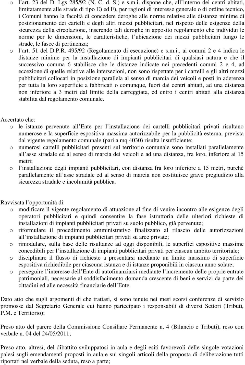 norme relative alle distanze minime di posizionamento dei cartelli e degli altri mezzi pubblicitari, nel rispetto delle esigenze della sicurezza della circolazione, inserendo tali deroghe in apposito