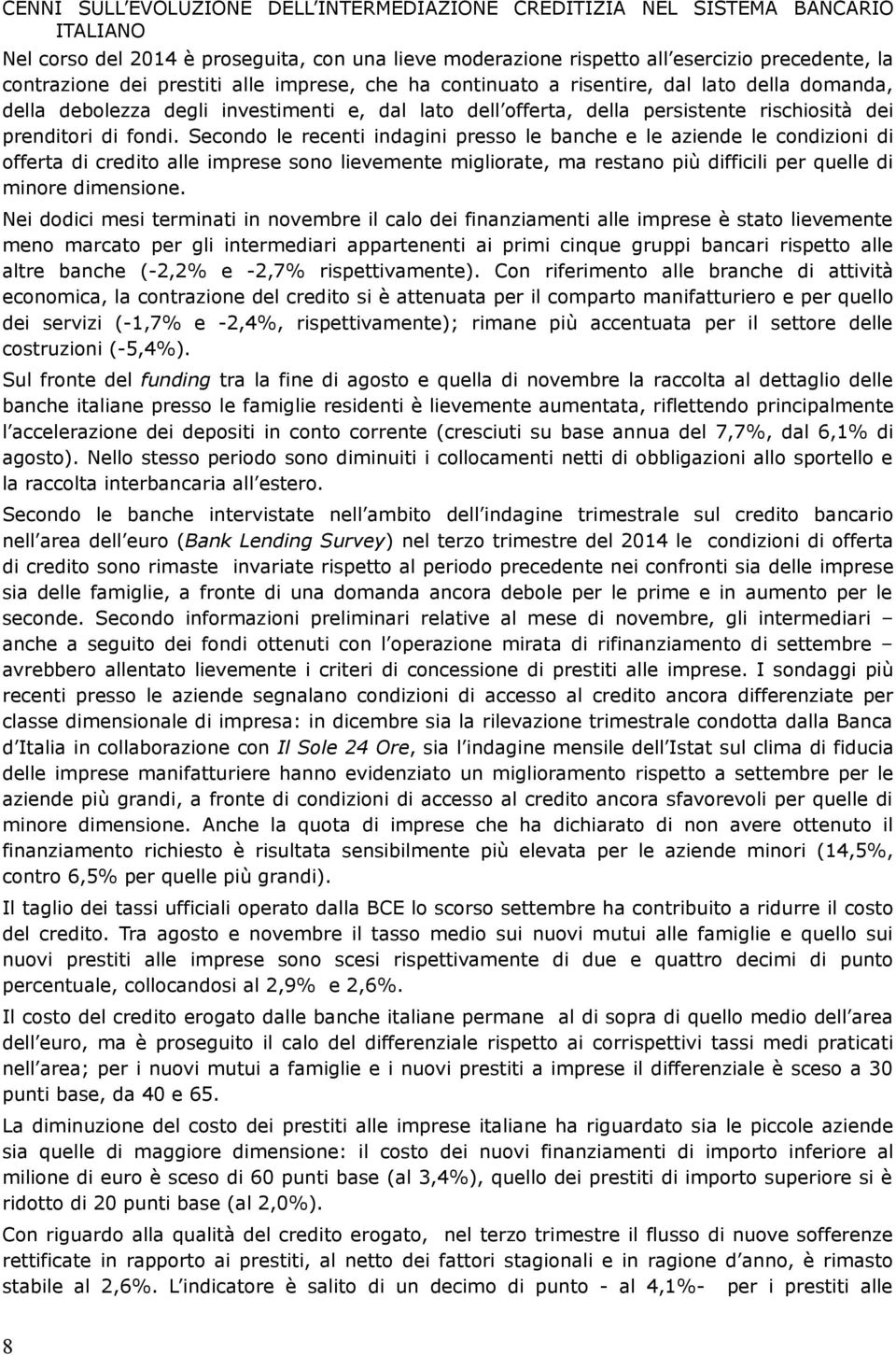 Secondo le recenti indagini presso le banche e le aziende le condizioni di offerta di credito alle imprese sono lievemente migliorate, ma restano più difficili per quelle di minore dimensione.