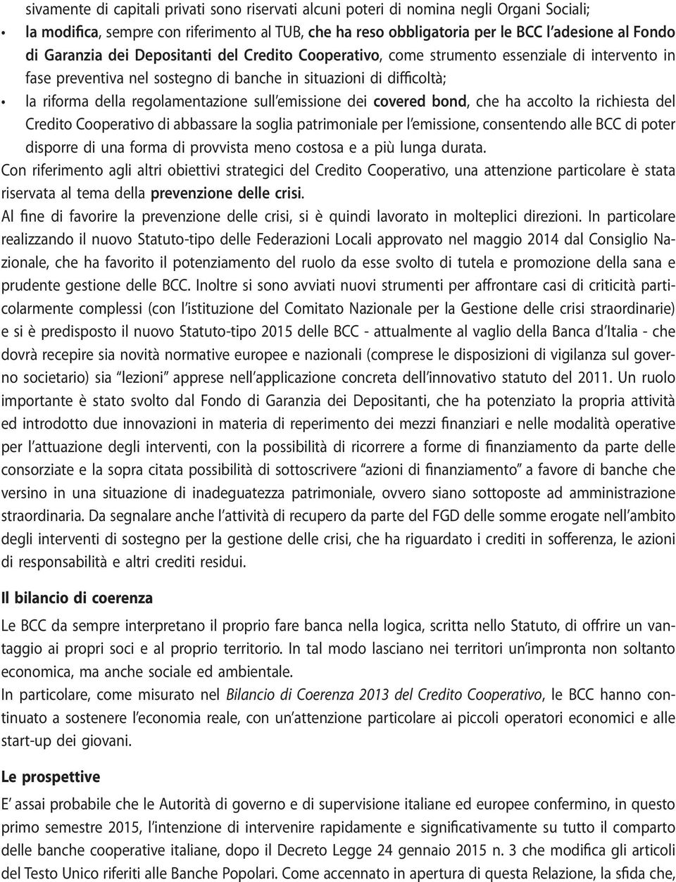 emissione dei covered bond, che ha accolto la richiesta del Credito Cooperativo di abbassare la soglia patrimoniale per l emissione, consentendo alle BCC di poter disporre di una forma di provvista