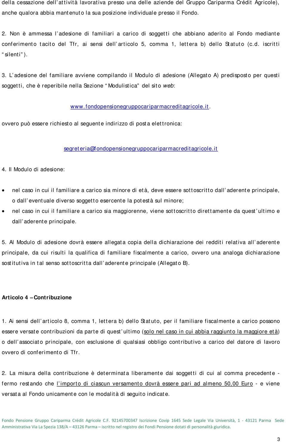 3. L adesione del familiare avviene compilando il Modulo di adesione (Allegato A) predisposto per questi soggetti, che è reperibile nella Sezione Modulistica del sito web: www.