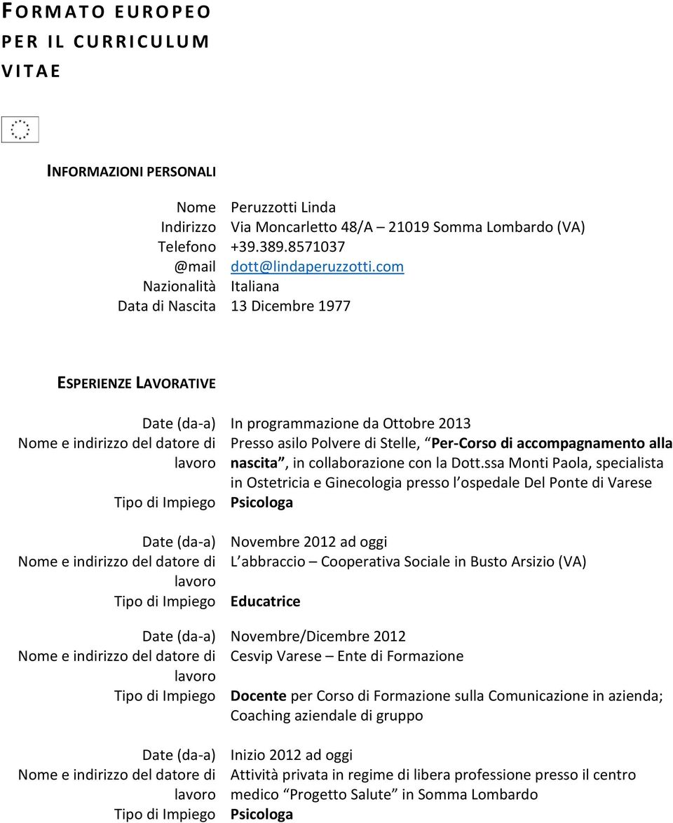 com Nazionalità Italiana Data di Nascita 13 Dicembre 1977 ESPERIENZE LAVORATIVE In programmazione da Ottobre 2013 Presso asilo Polvere di Stelle, Per-Corso di accompagnamento alla nascita, in