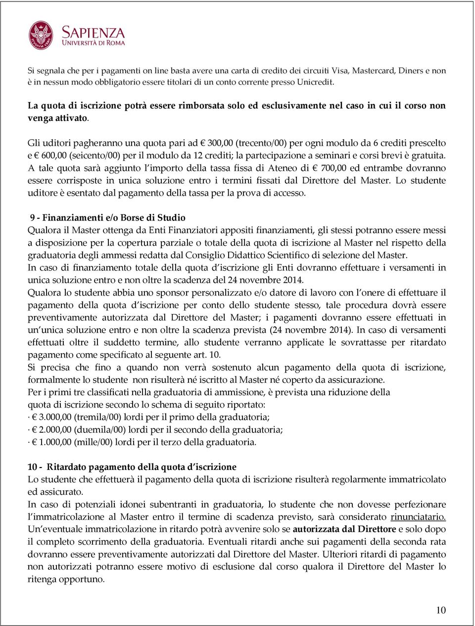 Gli uditori pagheranno una quota pari ad 300,00 (trecento/00) per ogni modulo da 6 crediti prescelto e 600,00 (seicento/00) per il modulo da 12 crediti; la partecipazione a seminari e corsi brevi è