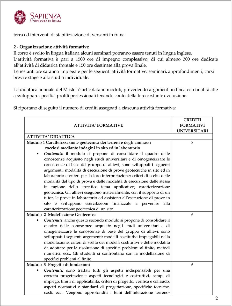 Le restanti ore saranno impiegate per le seguenti attività formative: seminari, approfondimenti, corsi brevi e stage e allo studio individuale.