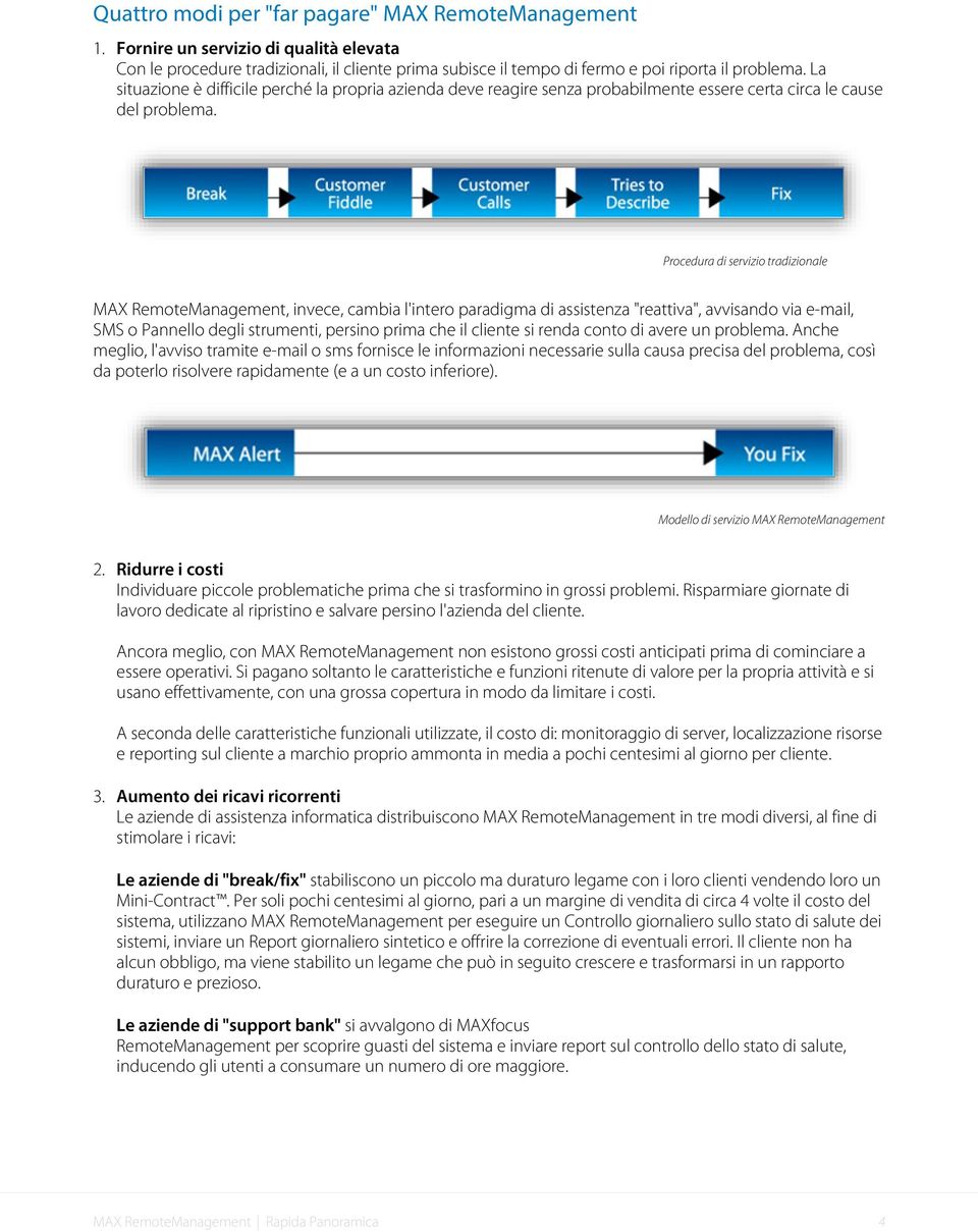 Procedura di servizio tradizionale MAX RemoteManagement, invece, cambia l'intero paradigma di assistenza "reattiva", avvisando via e-mail, SMS o Pannello degli strumenti, persino prima che il cliente