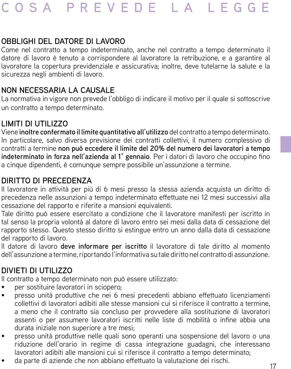 NON NECESSARIA LA CAUSALE La normativa in vigore non prevede l obbligo di indicare il motivo per il quale si sottoscrive un contratto a tempo determinato.