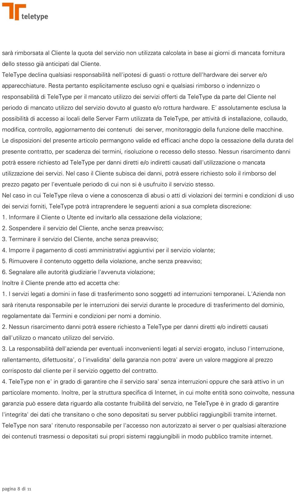 Resta pertanto esplicitamente escluso ogni e qualsiasi rimborso o indennizzo o responsabilità di TeleType per il mancato utilizzo dei servizi offerti da TeleType da parte del Cliente nel periodo di