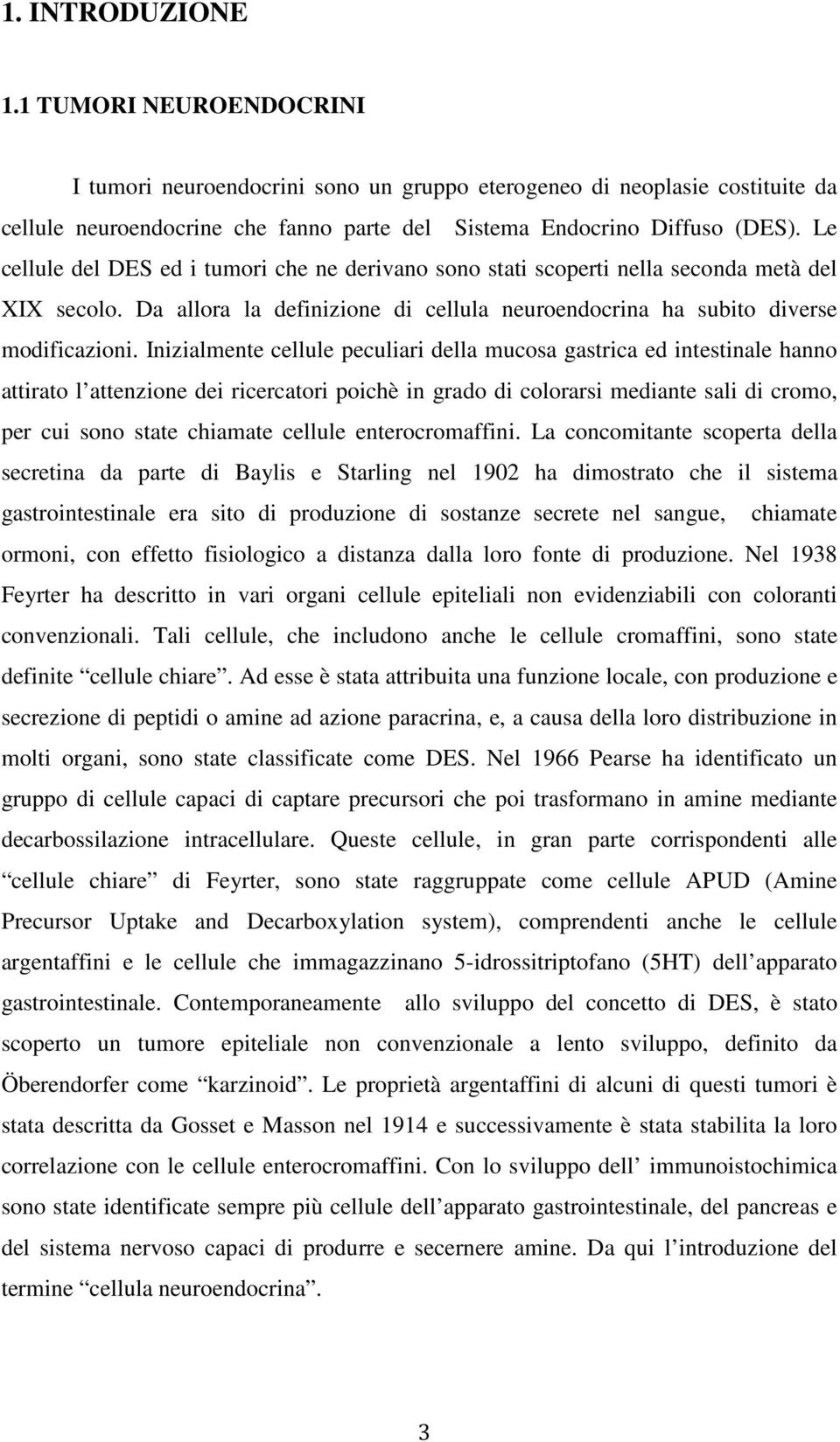 Inizialmente cellule peculiari della mucosa gastrica ed intestinale hanno attirato l attenzione dei ricercatori poichè in grado di colorarsi mediante sali di cromo, per cui sono state chiamate