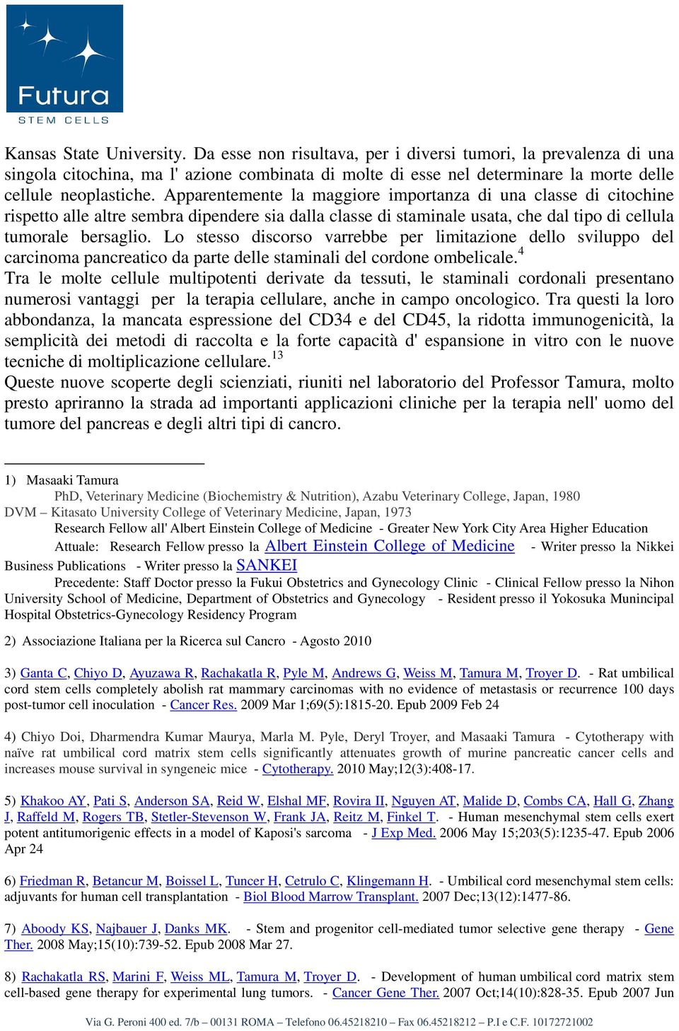 Apparentemente la maggiore importanza di una classe di citochine rispetto alle altre sembra dipendere sia dalla classe di staminale usata, che dal tipo di cellula tumorale bersaglio.