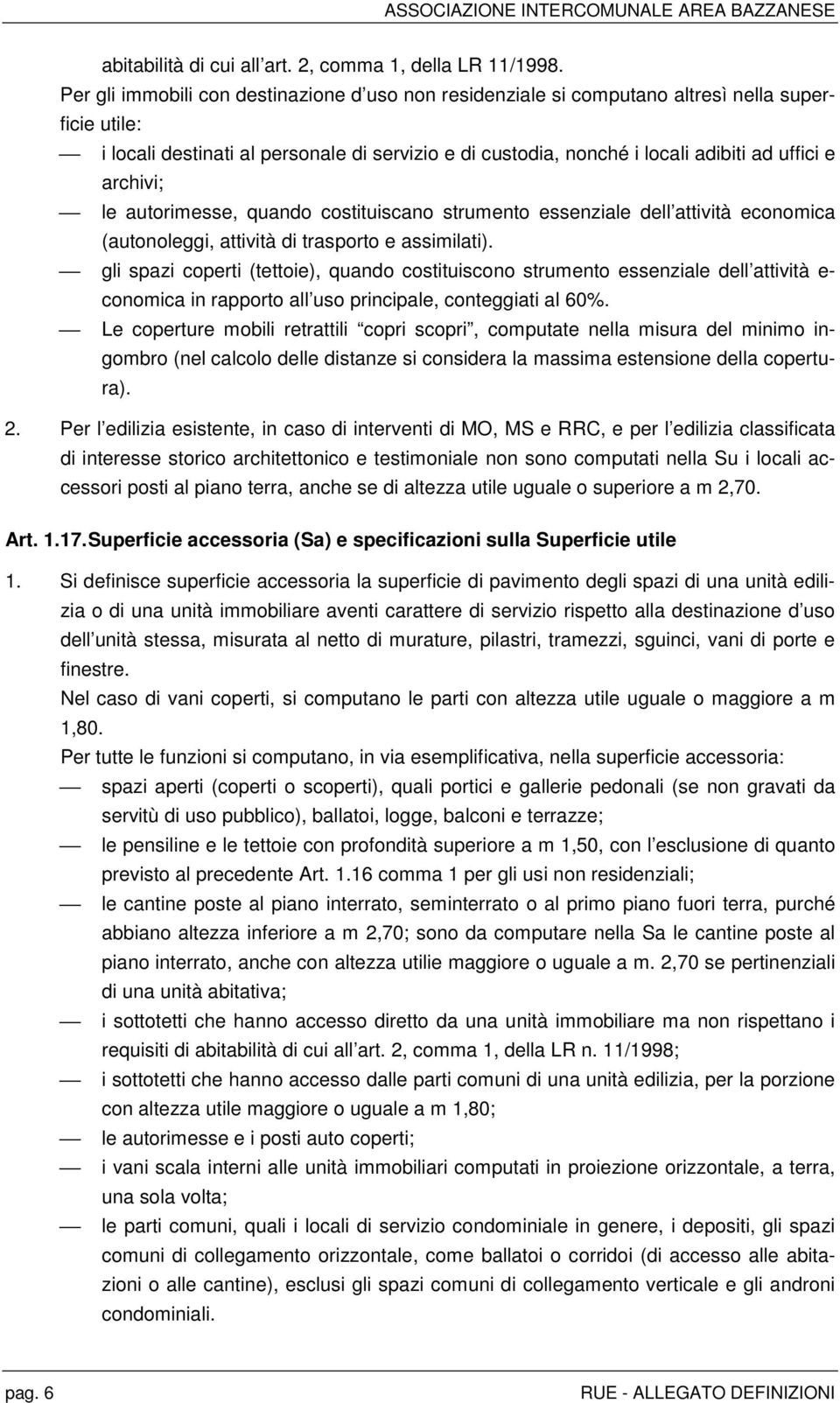 archivi; le autorimesse, quando costituiscano strumento essenziale dell attività economica (autonoleggi, attività di trasporto e assimilati).