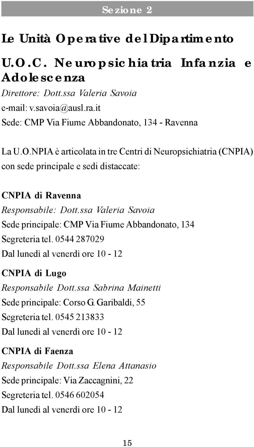 ssa Valeria Savoia Sede principale: CMP Via Fiume Abbandonato, 134 Segreteria tel. 0544 287029 Dal lunedì al venerdì ore 10-12 CNPIA di Lugo Responsabile Dott.