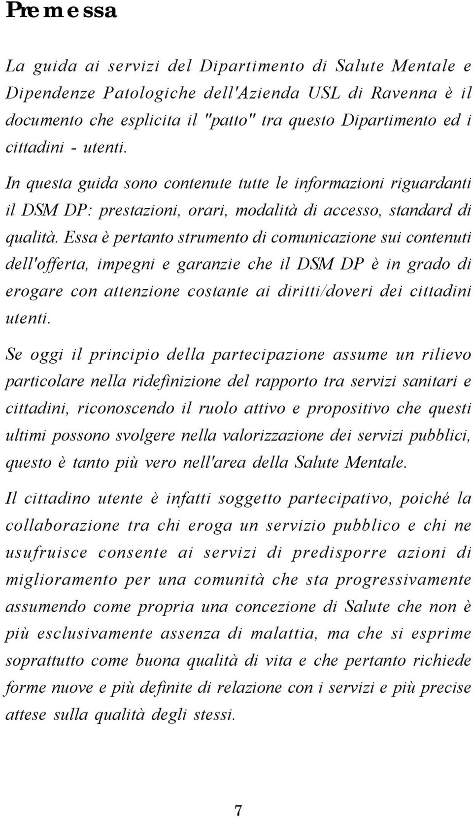 Essa è pertanto strumento di comunicazione sui contenuti dell'offerta, impegni e garanzie che il DSM DP è in grado di erogare con attenzione costante ai diritti/doveri dei cittadini utenti.