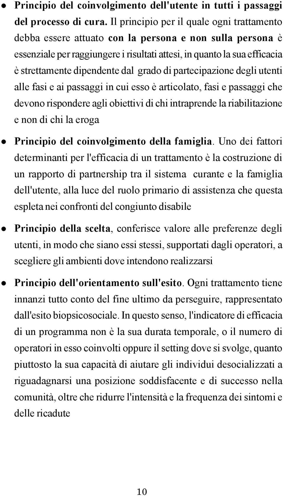 dipendente dal grado di partecipazione degli utenti alle fasi e ai passaggi in cui esso è articolato, fasi e passaggi che devono rispondere agli obiettivi di chi intraprende la riabilitazione e non