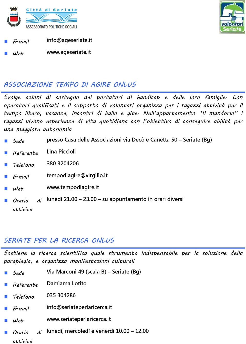 Nell appartamento Il mandorlo i ragazzi vivono esperienze di vita quotidiana con l obiettivo di conseguire abilità per una maggiore autonomia Referente Lina Piccioli Telefono 380 3204206