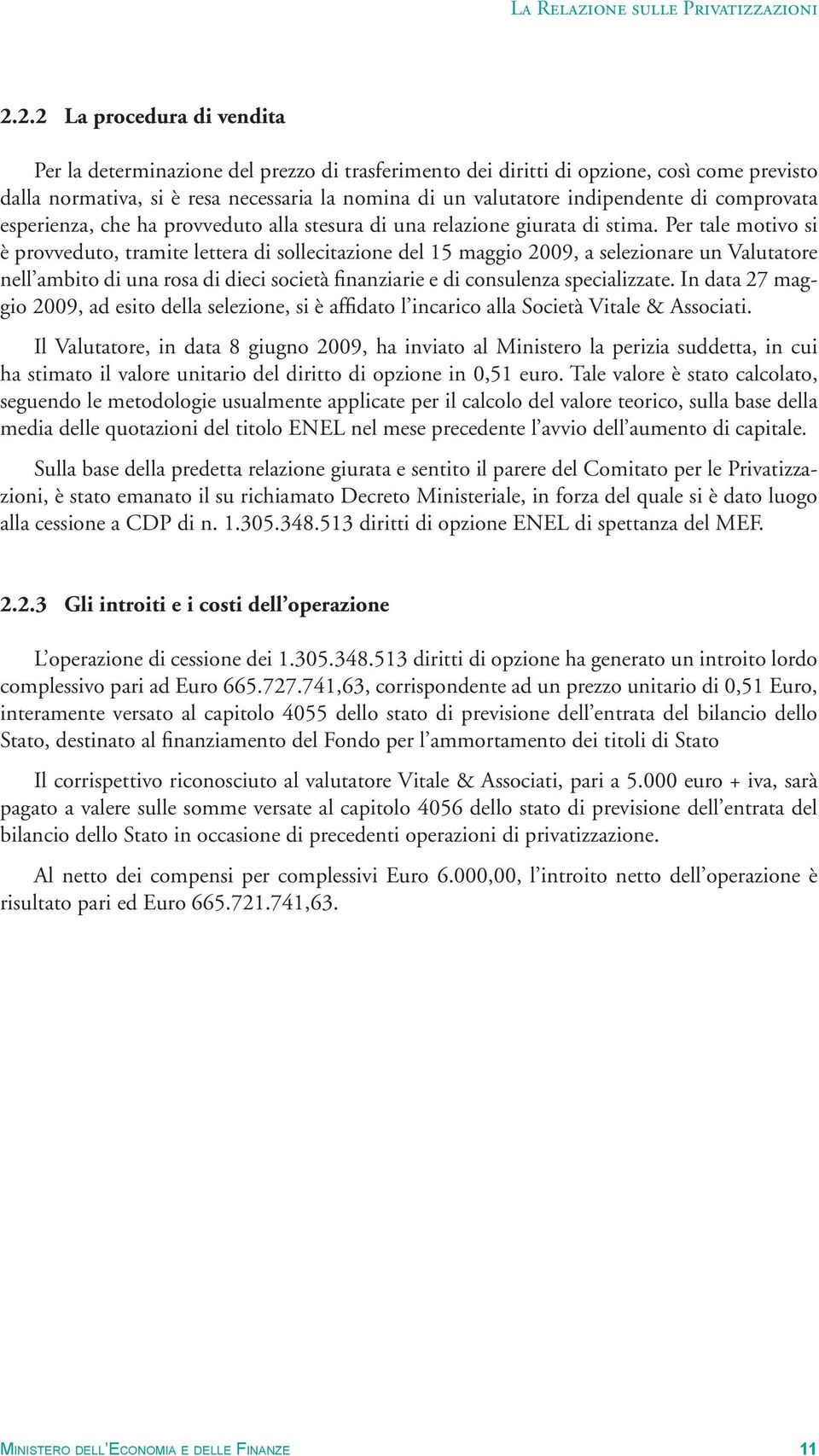 Per tale motivo si è provveduto, tramite lettera di sollecitazione del 15 maggio 2009, a selezionare un Valutatore nell ambito di una rosa di dieci società finanziarie e di consulenza specializzate.