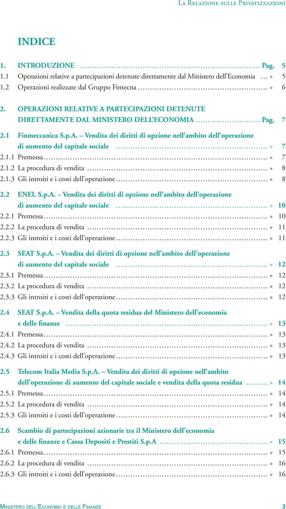 1.1 Premessa» 7 2.1.2 La procedura di vendita» 8 2.1.3 Gli introiti e i costi dell operazione» 8 2.2 ENEL S.p.A.