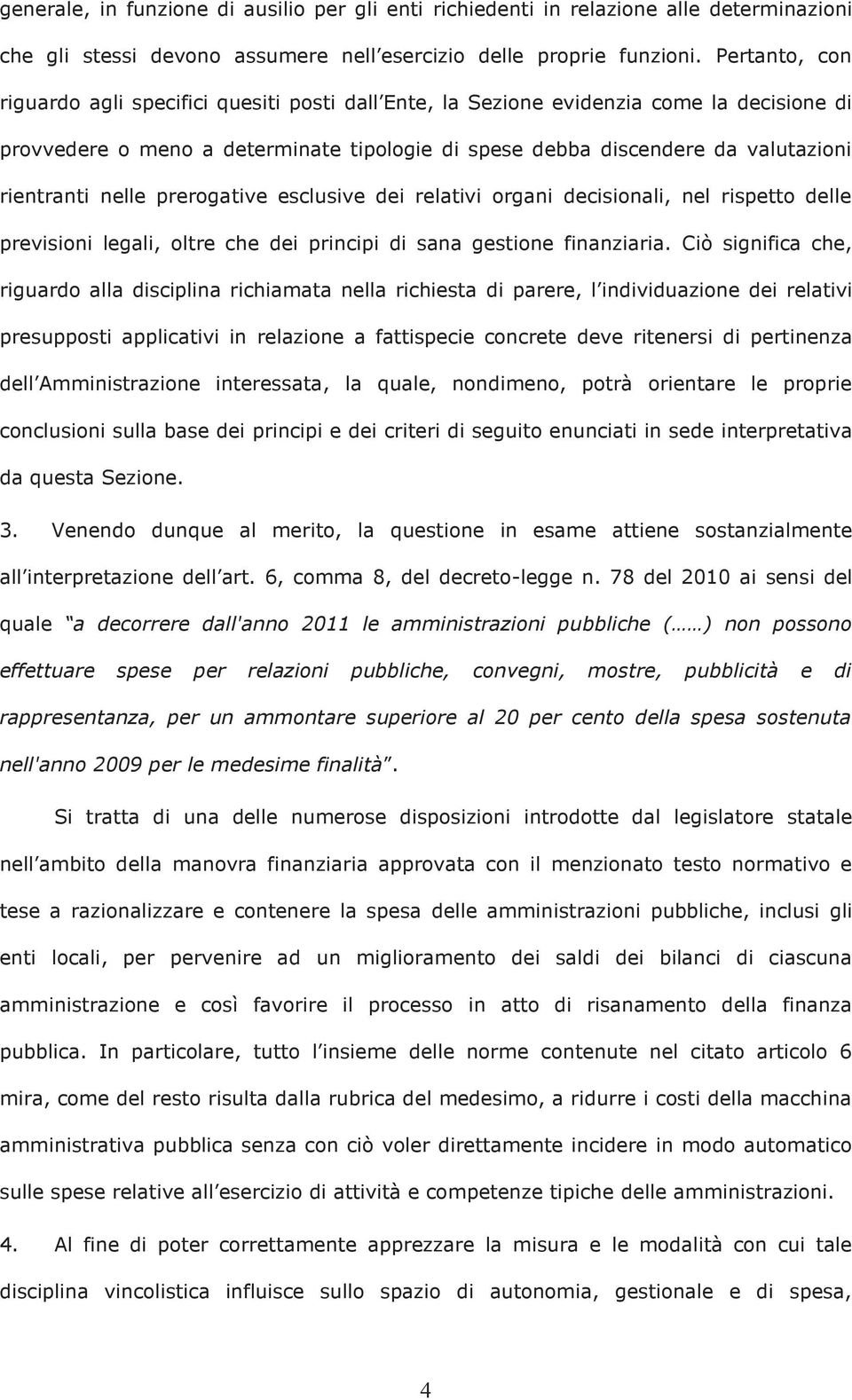 nelle prerogative esclusive dei relativi organi decisionali, nel rispetto delle previsioni legali, oltre che dei principi di sana gestione finanziaria.