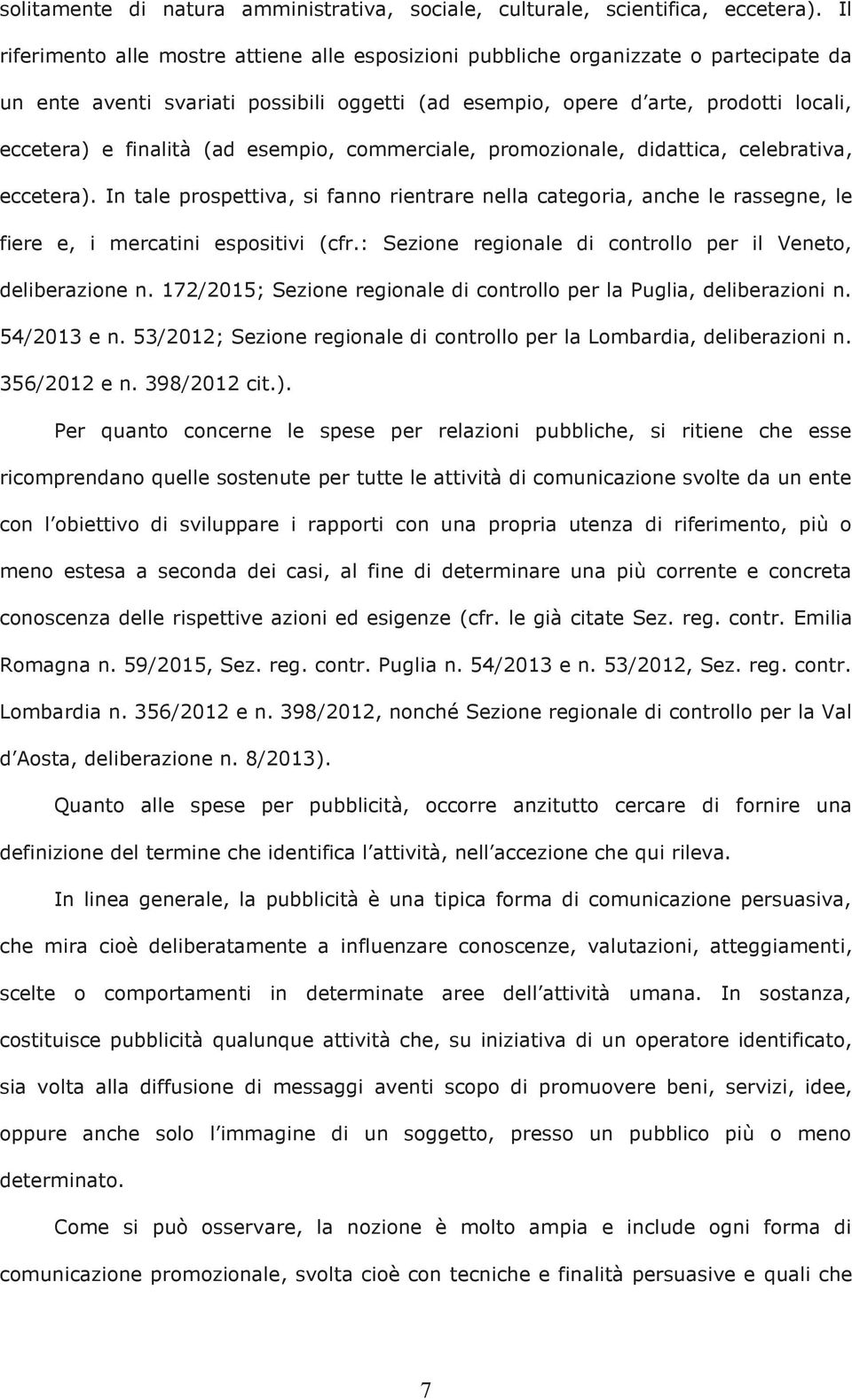 (ad esempio, commerciale, promozionale, didattica, celebrativa, eccetera). In tale prospettiva, si fanno rientrare nella categoria, anche le rassegne, le fiere e, i mercatini espositivi (cfr.