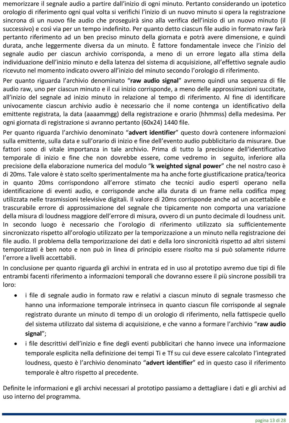 verifica dell inizio di un nuovo minuto (il successivo) e così via per un tempo indefinito.