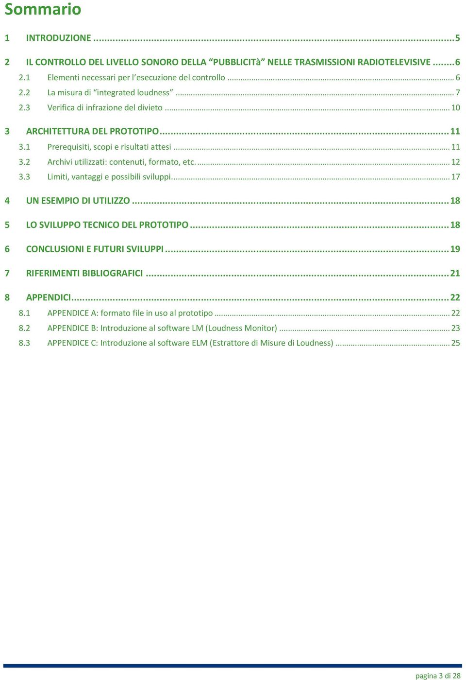 .. 12 3.3 Limiti, vantaggi e possibili sviluppi... 17 4 UN ESEMPIO DI UTILIZZO... 18 5 LO SVILUPPO TECNICO DEL PROTOTIPO... 18 6 CONCLUSIONI E FUTURI SVILUPPI... 19 7 RIFERIMENTI BIBLIOGRAFICI.