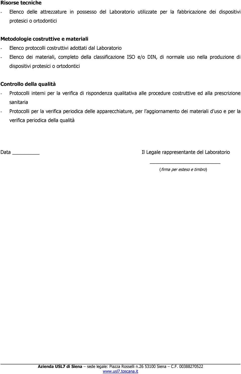 ortodontici Controllo della qualità - Protocolli interni per la verifica di rispondenza qualitativa alle procedure costruttive ed alla prescrizione sanitaria - Protocolli per la