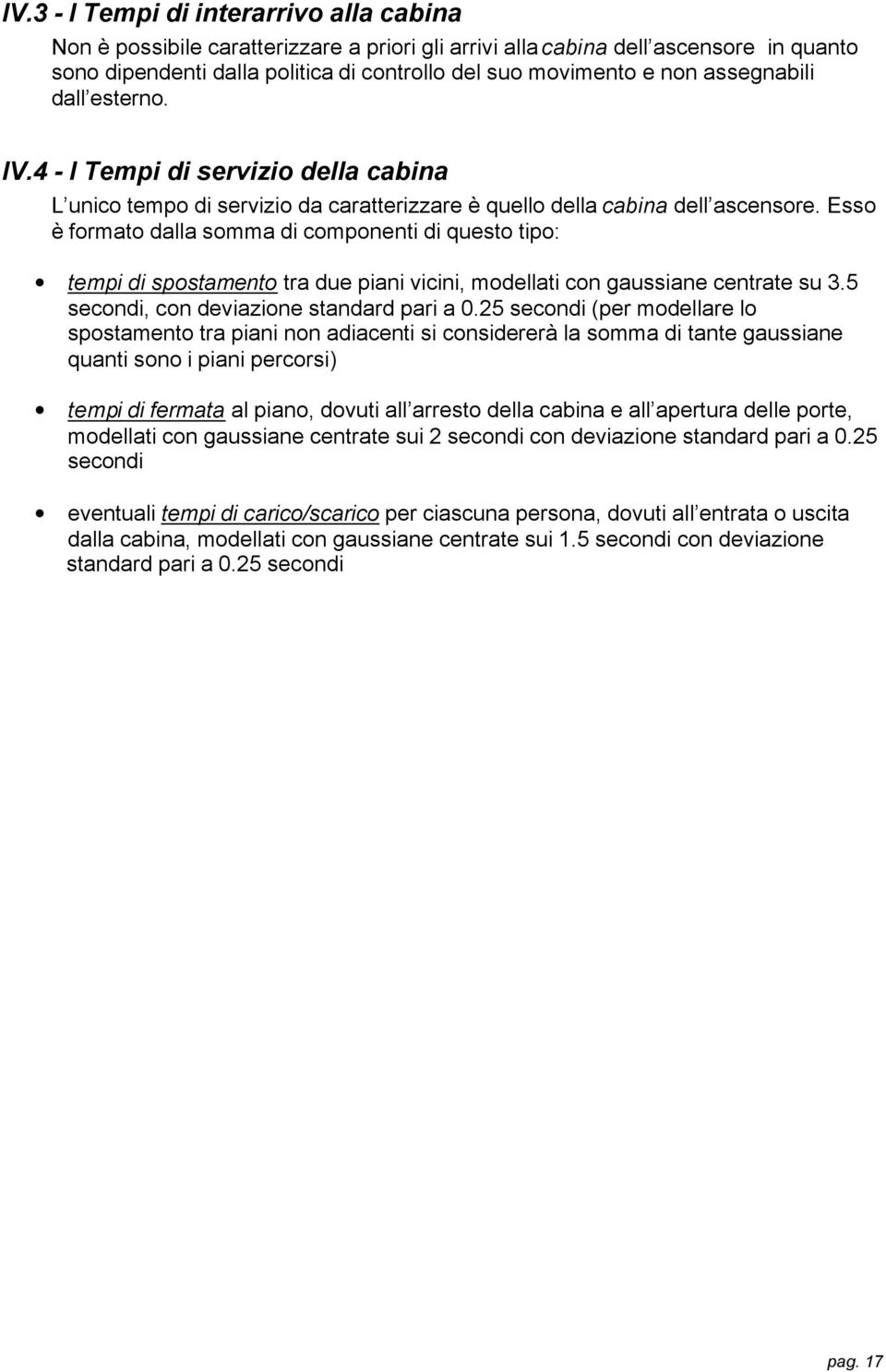 Esso è formato dalla somma di componenti di questo tipo: tempi di spostamento tra due piani vicini, modellati con gaussiane centrate su 3.5 secondi, con deviazione standard pari a 0.