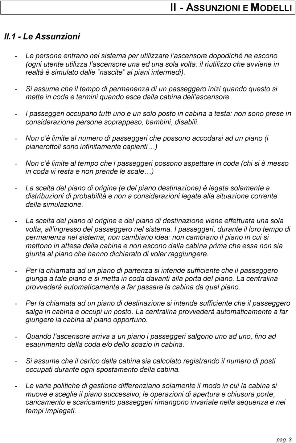 simulato dalle nascite ai piani intermedi). - Si assume che il tempo di permanenza di un passeggero inizi quando questo si mette in coda e termini quando esce dalla cabina dell ascensore.