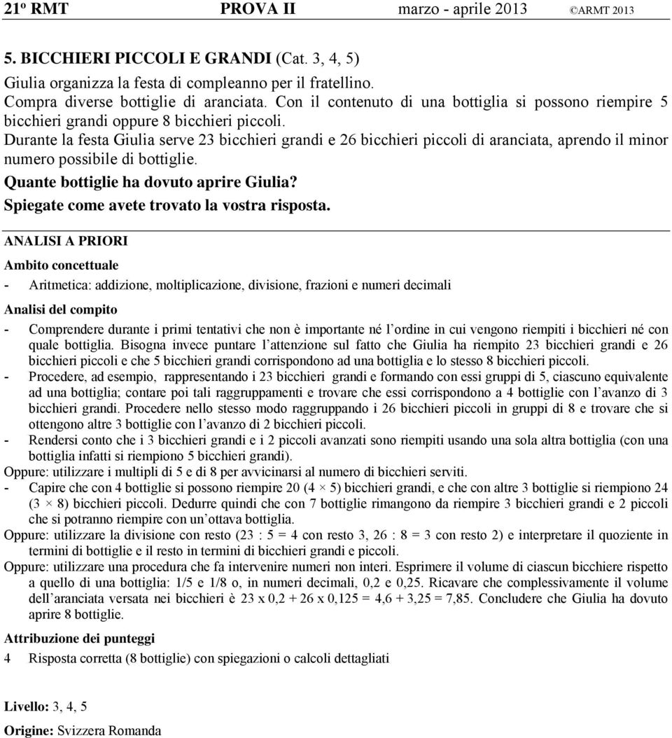 Durante la festa Giulia serve 23 bicchieri grandi e 26 bicchieri piccoli di aranciata, aprendo il minor numero possibile di bottiglie. Quante bottiglie ha dovuto aprire Giulia?