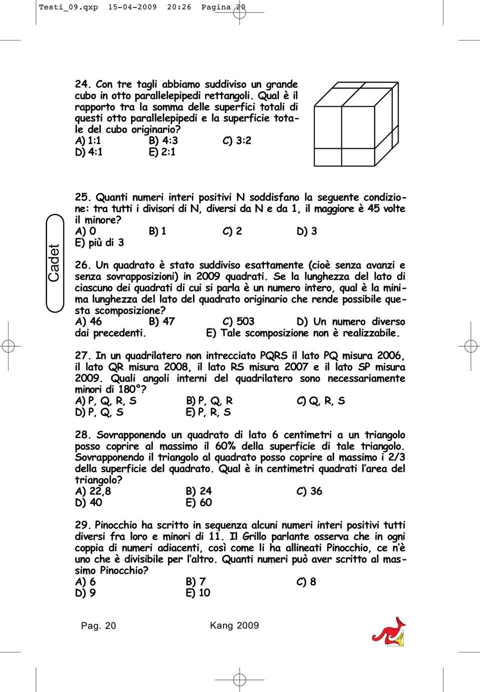 Quanti numeri interi positivi N soddisfano la seguente condizione: tra tutti i divisori di N, diversi da N e da 1, il maggiore è 45 volte il minore? A) 0 B) 1 C) 2 D) 3 E) più di 3 26.