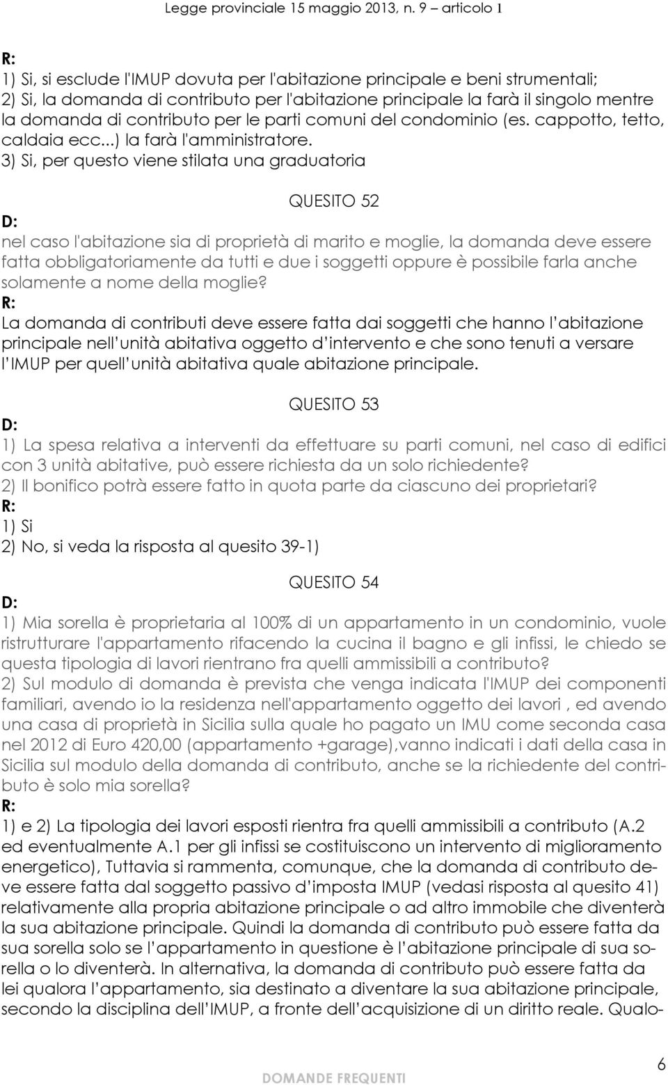 3) Si, per questo viene stilata una graduatoria QUESITO 52 nel caso l'abitazione sia di proprietà di marito e moglie, la domanda deve essere fatta obbligatoriamente da tutti e due i soggetti oppure è