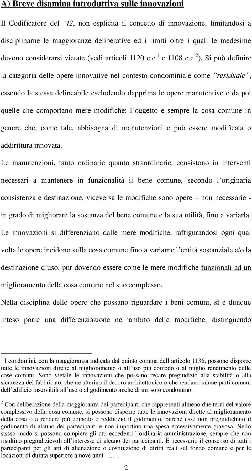 Si può definire la categoria delle opere innovative nel contesto condominiale come residuale, essendo la stessa delineabile escludendo dapprima le opere manutentive e da poi quelle che comportano