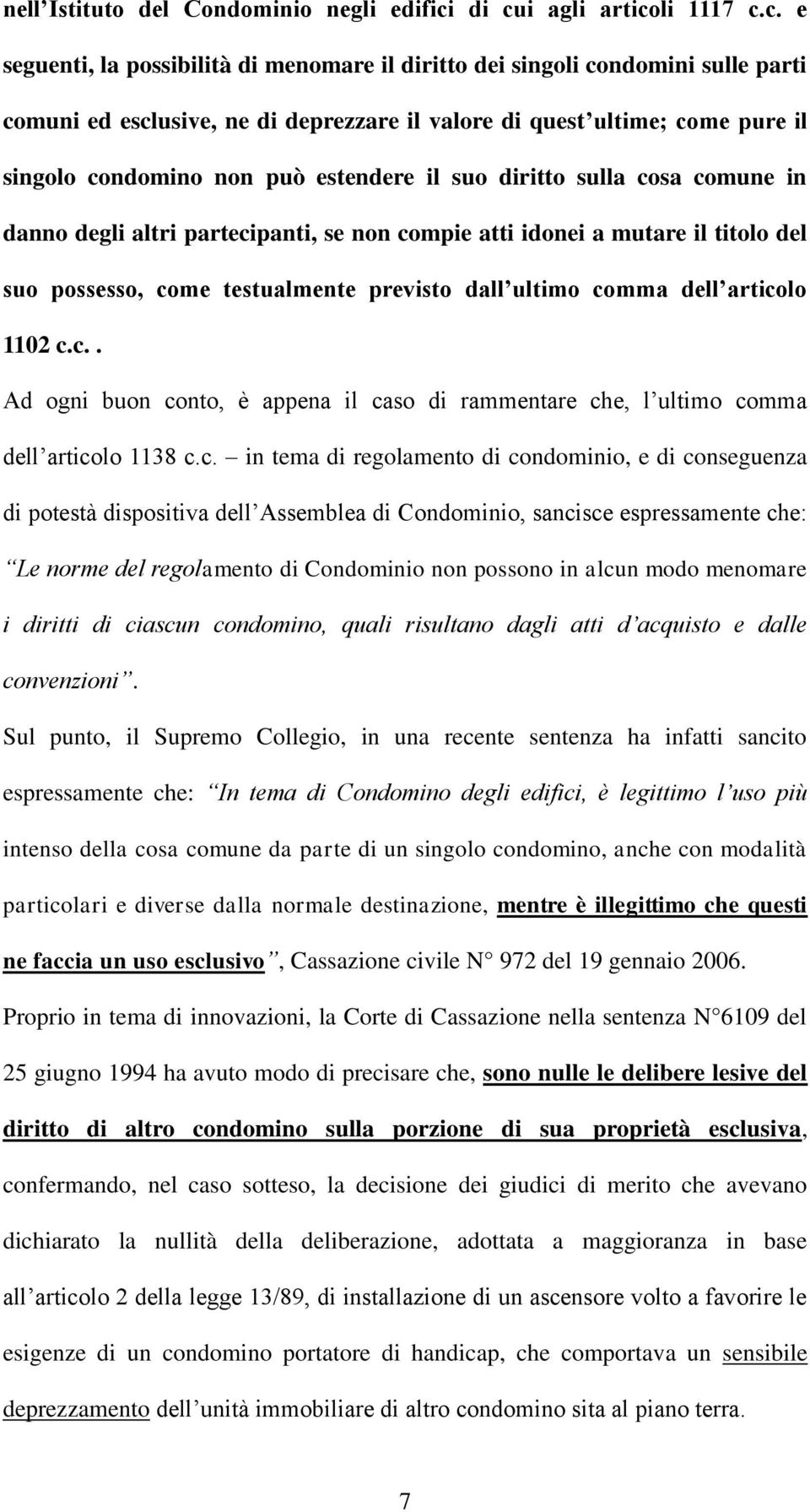 singolo condomino non può estendere il suo diritto sulla cosa comune in danno degli altri partecipanti, se non compie atti idonei a mutare il titolo del suo possesso, come testualmente previsto dall