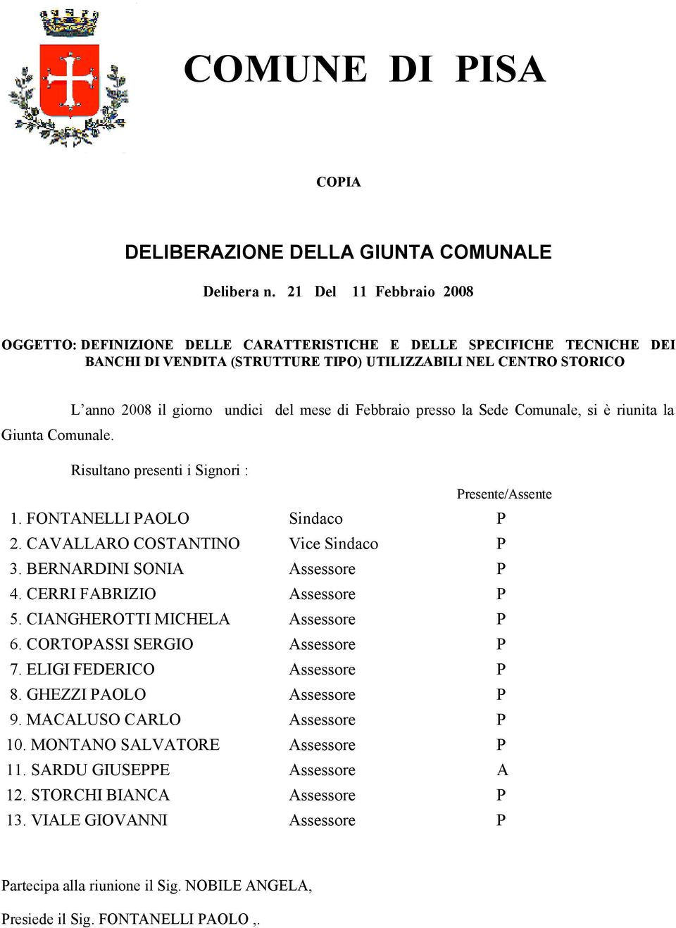 mese di Febbraio presso la Sede Comunale, si è riunita la Giunta Comunale. Risultano presenti i Signori : Presente/Assente 1. FONTANELLI PAOLO Sindaco P 2. CAVALLARO COSTANTINO Vice Sindaco P 3.