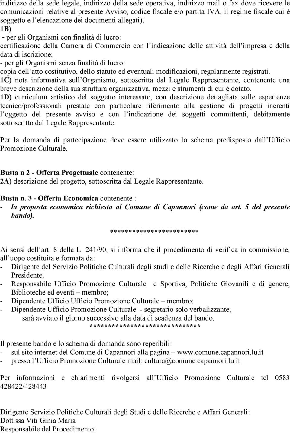 iscrizione; - per gli Organismi senza finalità di lucro: copia dell atto costitutivo, dello statuto ed eventuali modificazioni, regolarmente registrati.